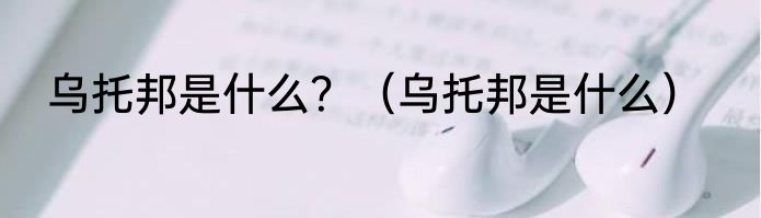 乌托邦是什么？（乌托邦是什么）
