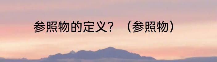 参照物的定义？（参照物）