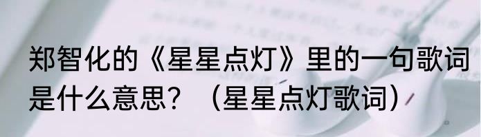 郑智化的《星星点灯》里的一句歌词是什么意思？（星星点灯歌词）