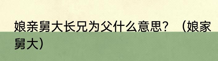 娘亲舅大长兄为父什么意思？（娘家舅大）