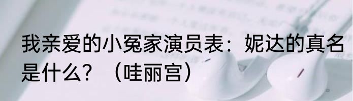 我亲爱的小冤家演员表：妮达的真名是什么？（哇丽宫）