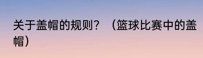 关于盖帽的规则？（篮球比赛中的盖帽）