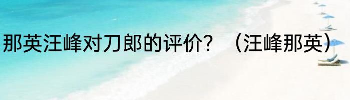 那英汪峰对刀郎的评价？（汪峰那英）