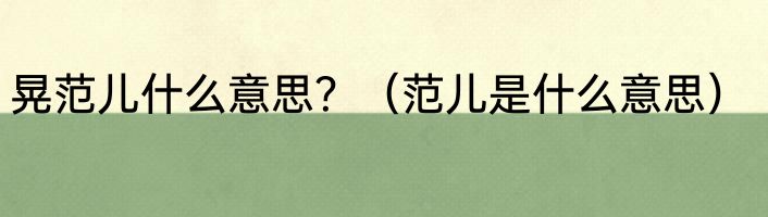 晃范儿什么意思？（范儿是什么意思）