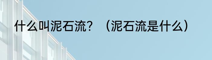 什么叫泥石流？（泥石流是什么）