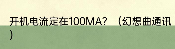 开机电流定在100MA？（幻想曲通讯）