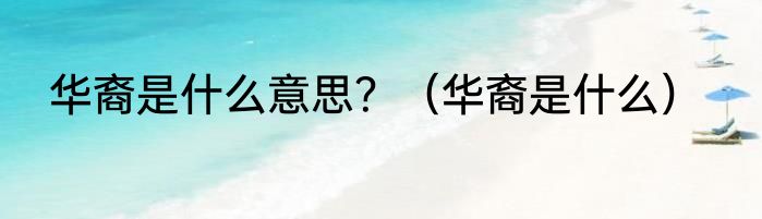 华裔是什么意思？（华裔是什么）