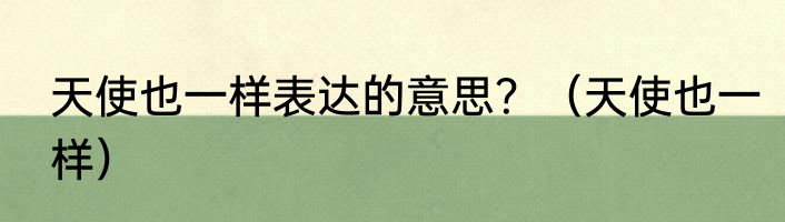 天使也一样表达的意思？（天使也一样）