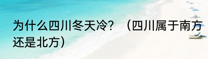 为什么四川冬天冷？（四川属于南方还是北方）