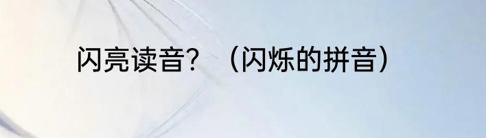 闪亮读音？（闪烁的拼音）