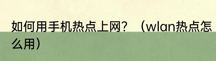 如何用手机热点上网？（wlan热点怎么用）