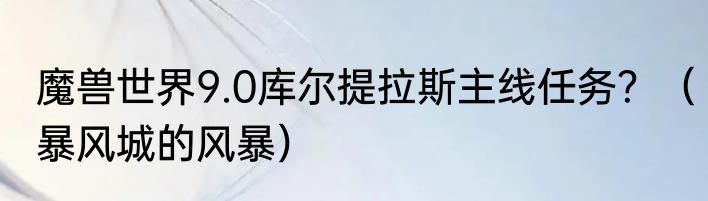 魔兽世界9.0库尔提拉斯主线任务？（暴风城的风暴）