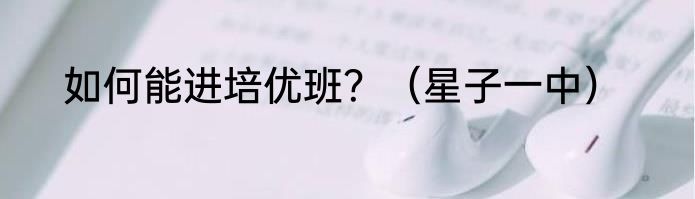 如何能进培优班？（星子一中）