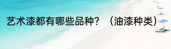 艺术漆都有哪些品种？（油漆种类）
