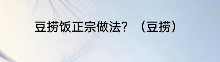 豆捞饭正宗做法？（豆捞）