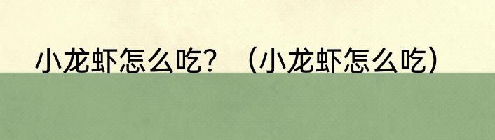 小龙虾怎么吃？（小龙虾怎么吃）