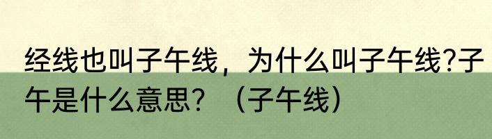 经线也叫子午线，为什么叫子午线?子午是什么意思？（子午线）