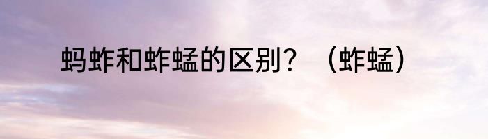 蚂蚱和蚱蜢的区别？（蚱蜢）