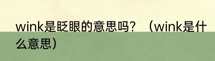 wink是眨眼的意思吗？（wink是什么意思）