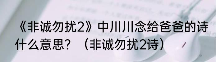 《非诚勿扰2》中川川念给爸爸的诗什么意思？（非诚勿扰2诗）