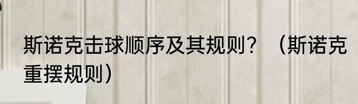 斯诺克击球顺序及其规则？（斯诺克重摆规则）