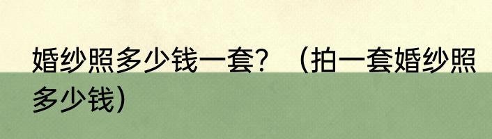 婚纱照多少钱一套？（拍一套婚纱照多少钱）