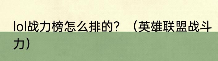 lol战力榜怎么排的？（英雄联盟战斗力）