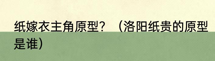 纸嫁衣主角原型？（洛阳纸贵的原型是谁）