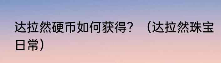 达拉然硬币如何获得？（达拉然珠宝日常）
