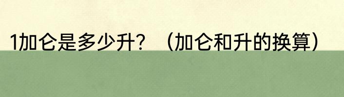 1加仑是多少升？（加仑和升的换算）