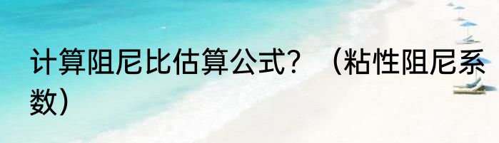 计算阻尼比估算公式？（粘性阻尼系数）