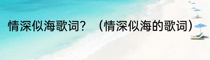 情深似海歌词？（情深似海的歌词）