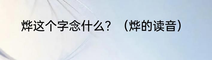烨这个字念什么？（烨的读音）