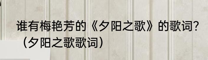 谁有梅艳芳的《夕阳之歌》的歌词？（夕阳之歌歌词）