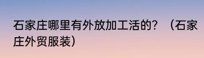 石家庄哪里有外放加工活的？（石家庄外贸服装）