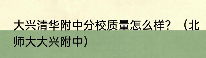 大兴清华附中分校质量怎么样？（北师大大兴附中）