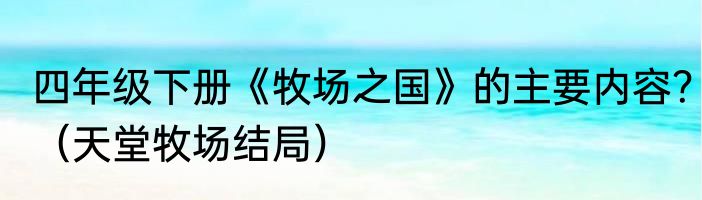 四年级下册《牧场之国》的主要内容？（天堂牧场结局）