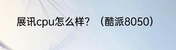 展讯cpu怎么样？（酷派8050）