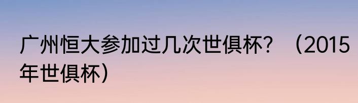 广州恒大参加过几次世俱杯？（2015年世俱杯）