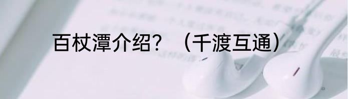 百杖潭介绍？（千渡互通）