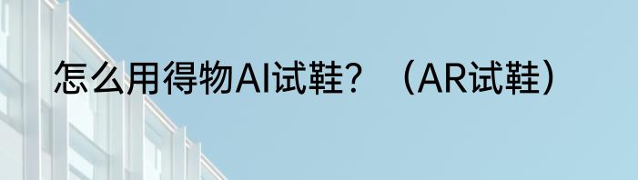 怎么用得物AI试鞋？（AR试鞋）