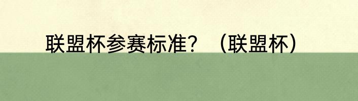 联盟杯参赛标准？（联盟杯）