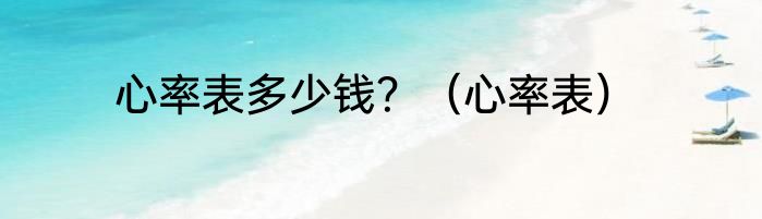 心率表多少钱？（心率表）
