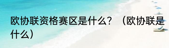 欧协联资格赛区是什么？（欧协联是什么）
