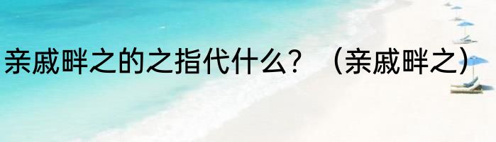 亲戚畔之的之指代什么？（亲戚畔之）