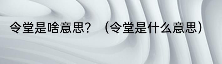 令堂是啥意思？（令堂是什么意思）