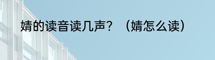 婧的读音读几声？（婧怎么读）
