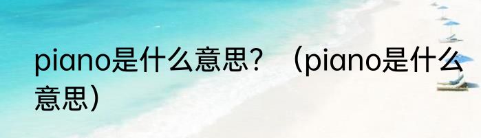 piano是什么意思？（piano是什么意思）