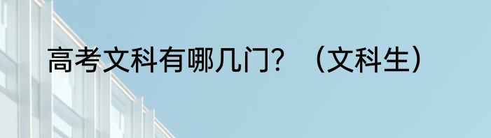 高考文科有哪几门？（文科生）