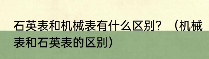 石英表和机械表有什么区别？（机械表和石英表的区别）